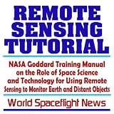 Remote Sensing Tutorial: NASA Goddard Training Manual on the Role of Space Science and Technology for Using Remote Sensing to Monitor Earth and Distant Objects (CD-ROM)
