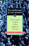 The Intellectuals and the Masses: Pride and Prejudice Among the Literary Intelligentsia, 1880-1939
