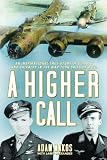 A HIGHER CALL (A Higher Call) by Adam Makos & Larry Alexander [A Higher Call] (An Incredible True Story of Combat and Chivalry in the War-Torn Skies of World War II)