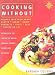 Cooking Without: Recipes Free from Added Gluten, Sugar, Dairy Products, Yeast, Salt, and Saturated Fat