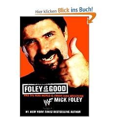 Foley Is Good: And the Real World Is Faker Than Wrestling