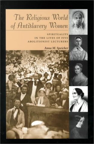 Religious World of Antislavery Women: Spirituality in the Lives of Five Abolitionist Lecturers (Women and Gender in Religion)