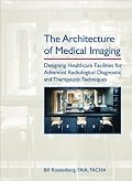 The Architecture of Medical Imaging: Designing Healthcare Facilities for Advanced Radiological Diagnostic and Therapeutic Techniques