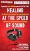 Healing at the Speed of Sound: How What We Hear Transforms Our Brains and Our Lives