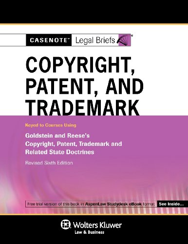 Casenote Legal Briefs: Copyright Patent & Trademark Law Keyed to Goldstein & Reese Revised 6e