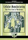 Cellular Manufacturing: One-piece Flow for Workteams (Shopfloor): One-piece Flow for Workteams (Shopfloor)