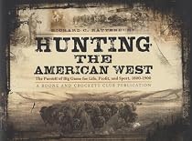 Hunting the American West: The Pursuit of Big Game for Life, Profit, and Sport, 1800-1900