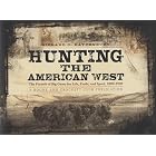 Hunting the American West: The Pursuit of Big Game for Life, Profit, and Sport, 1800-1900 by Richard C. Rattenbury