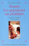 Toutes les questions au pediatre. La sante et l'equilibre de votre enfant