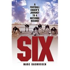 Six: A Football Coach's Journey to a National Record by Marc Rasmussen