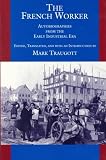 The French Worker: Autobiographies from the Early Industrial Era
