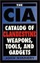 CIA Catalog of Clandestine Weapons, Tools, and Gadgets CIA Catalog of Clandestine Weapons, Tools, and Gadgets