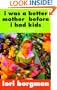 I Was A Better Mother Before I Had Kids