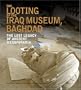 The Looting of the Iraq Museum, Baghdad: The Lost Legacy of Ancient Mesopotamia