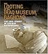 The Looting of the Iraq Museum, Baghdad: The Lost Legacy of Ancient Mesopotamia