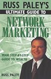 Russ Paley's Ultimate Guide to Network Marketing: Your Step-By-Step Guide to Wealth
