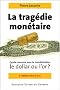 Trag�die mon�taire : Quelle monnaie pour la mondialisation, le dollar ou l'or ?