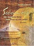 Seelenwege: Die magische Reise einer Frau zu sich selbst - Ina Ruschinski