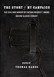 The Story of My Campaign: The Civil War Memoir of Captain Francis T. Moore, Second Illinois Calvary