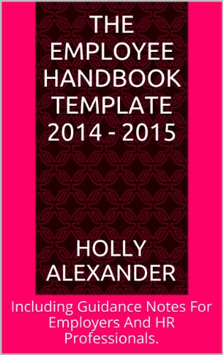 The Employee Handbook Template 2014 - 2015: Including Guidance Notes For Employers And HR Professionals.