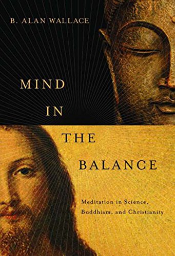Mind in the Balance: Meditation in Science, Buddhism, and Christianity (Columbia Series in Science and Religion), by B. Alan Wallace Mind in the Balance: Meditation in Science, Buddhism, and Christianity (Columbia Series in Science and Religion), by B. Alan Wallace
