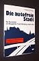Die autofreie Stadt. Der Autowahn am Beispiel der Stadt Marburg an der Lahn. Geschichte, Perspektive und Alternative