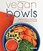 Vegan Bowls: Perfect Flavor Harmony in Cozy One-Bowl Meals