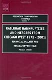 Railroad Bankruptcies and Mergers from Chicago West: 1975-2001, Volume 7: Financial Analysis and Regulatory Critique (Research in Transportation Economics) JAI WEST