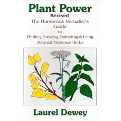 Plant Power: The Humorous Herbalist's Guide to Finding, Growing, Gathering & Using 30 Great Medicinal Herbs