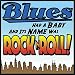 Blues Had a Baby: And Its Name Was Rock & Roll