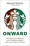 Howard Schultz, Joanne Gordon: Onward: Wie Starbucks erfolgreich ums �berleben k�mpfte, ohne seine Seele zu verlieren