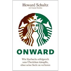 Onward: Wie Starbucks erfolgreich ums �berleben k�mpfte, ohne seine Seele zu verlieren