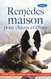 Rem�des maison pour chiens et chats : Plus de 1 000 rem�des maison pour les chiens et chats