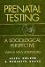 Prenatal Testing: A Sociological Perspective with a new Afterword