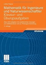 Mathematik f&uuml;r Ingenieure und Naturwissenschaftler - Klausur- und &Uuml;bungsaufgaben: &Uuml;ber 600 Aufgaben mit ausf&uuml;hrlichen L&ouml;sungen zum Selbststudium und zur Pr&uuml;fungsvorbereitung
