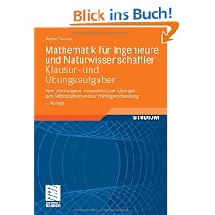 Mathematik f�r Ingenieure und Naturwissenschaftler - Klausur- und �bungsaufgaben: �ber 600 Aufgaben mit ausf�hrlichen L�sungen zum Selbststudium und zur Pr�fungsvorbereitung