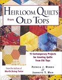 Heirloom Quilts from Old Tops: 15 Contemporary Projects for Creating Quilts from Old Tops