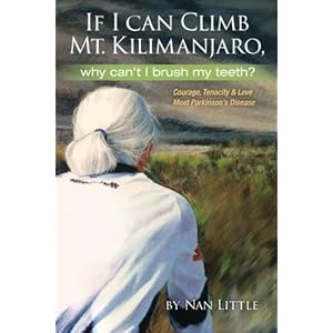If I Can Climb Mt. Kilimanjaro, Why Can't I Brush My Teeth?: Courage, Tenacity and Love Meet Parkinson's Disease