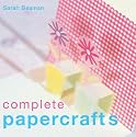 Complete Papercrafts: Cardmaking, Scrapbooking, Origami, Wrapping and Tags, Papermaking