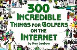 300 Incredible Things for Golfers on the Internet (Powerfresh)