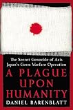 A Plague upon Humanity: The Secret Genocide of Axis Japan's Germ Warfare Operation