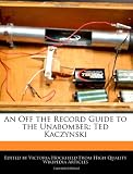 An Off the Record Guide to the Unabomber: Ted Kaczynski