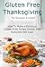 A Gluten Free Thanksgiving: How To Make a Delicious Gluten Free Turkey Dinner That Everyone Will Love (Fast, Easy and Delicious Gluten-Free Recipes)