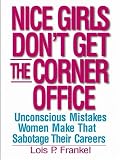 Nice Girls Don't Get the Corner Office: 101 Unconscious Mistakes Women Make That Sabotage Their Careers