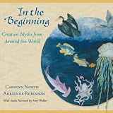 Carolyn North and Amy Walker In the Beginning- Creation Myths from Around the World, Part I