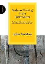 Systems Thinking in the Public Sector: The Failure of the Reform Regime.... and a Manifesto for a Better Way