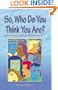 So, Who Do You Think You Are?: Face Your Wounds, Heal Them and Change Your Life