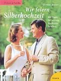 Produkt-Bild: Wir feiern Silberhochzeit. Mit Tipps f&uuml;r weitere Hochzeits-Jubil&auml;en