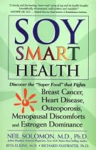 Soy Smart Health: Discover the "Super Food" That Fights Breast Cancer, Heart Disease, Osteoporosis, Menopausal Discomforts, and Estrogen Dominance