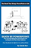 Death by Powerpoint: How to Avoid Killing You Presentation and Sucking the Life Out of Your Audience, Your Effective Tip-Kit for the Effective Use of Powerpoint
